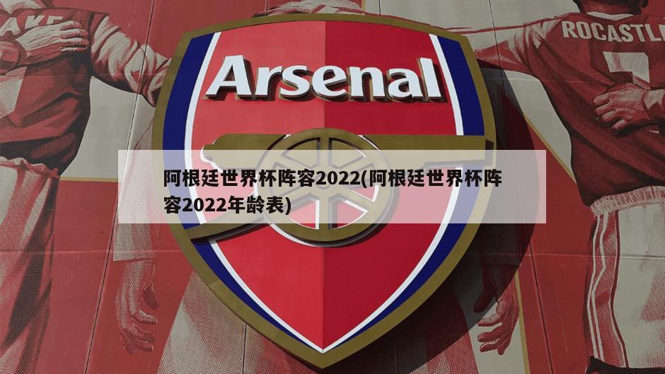 阿根廷世界杯阵容2022(阿根廷世界杯阵容2022年龄表)
