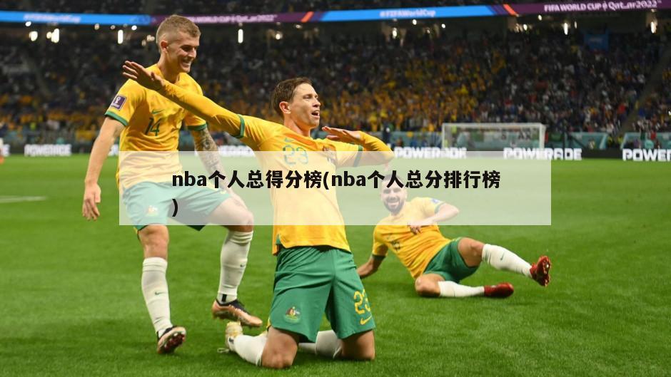 nba个人总得分榜(nba个人总分排行榜)