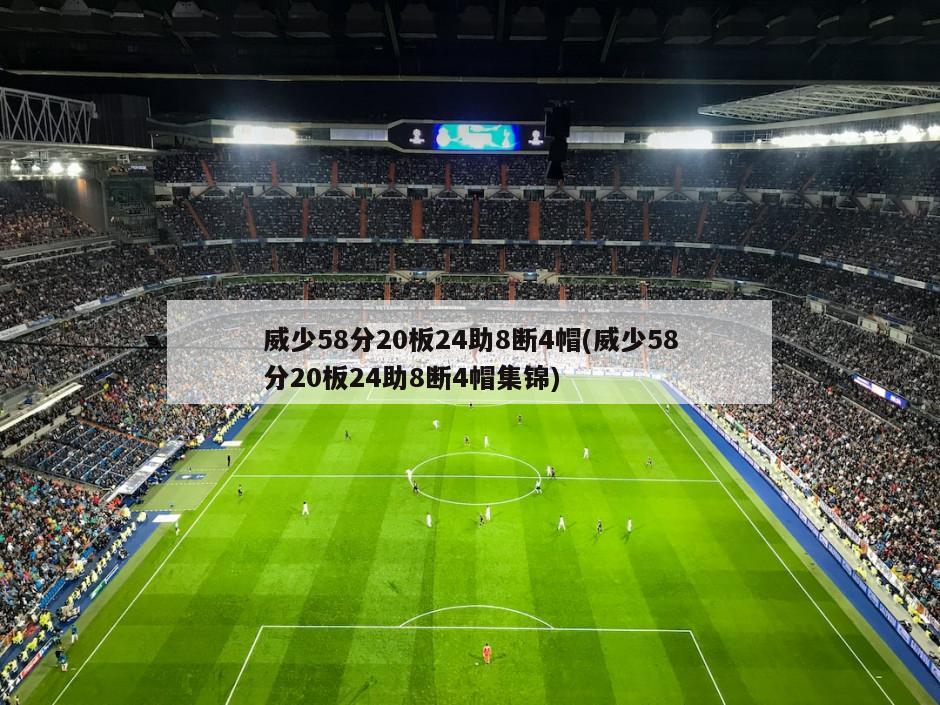 威少58分20板24助8断4帽(威少58分20板24助8断4帽集锦)