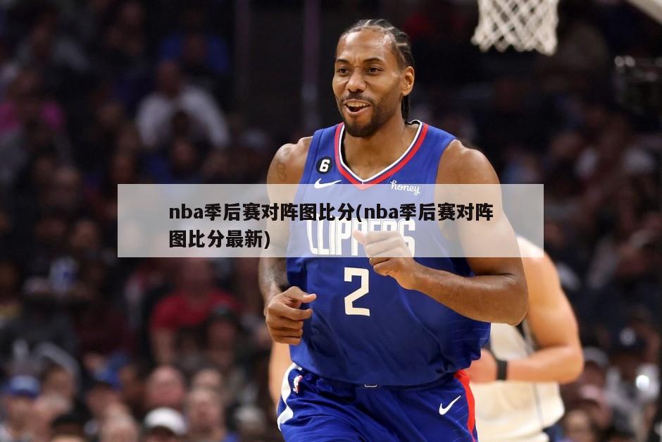 nba季后赛对阵图比分(nba季后赛对阵图比分最新)