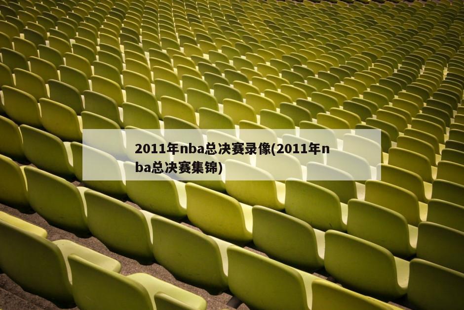 2011年nba总决赛录像(2011年nba总决赛集锦)