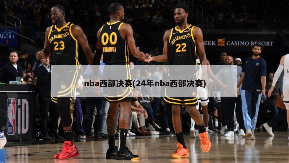nba西部决赛(24年nba西部决赛)