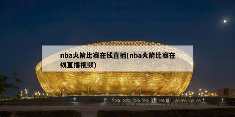nba火箭比赛在线直播(nba火箭比赛在线直播视频)