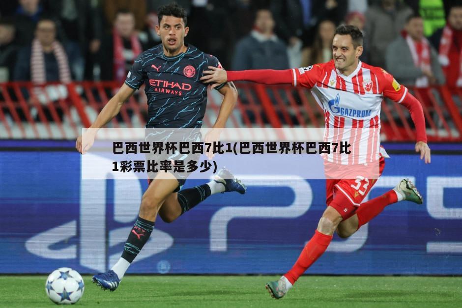 巴西世界杯巴西7比1(巴西世界杯巴西7比1彩票比率是多少)