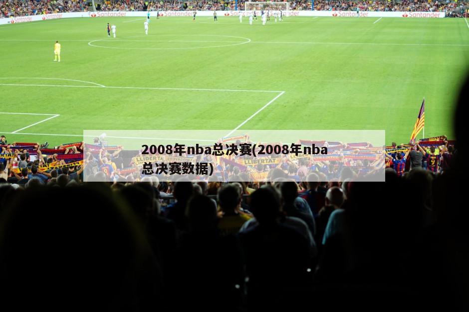 2008年nba总决赛(2008年nba总决赛数据)