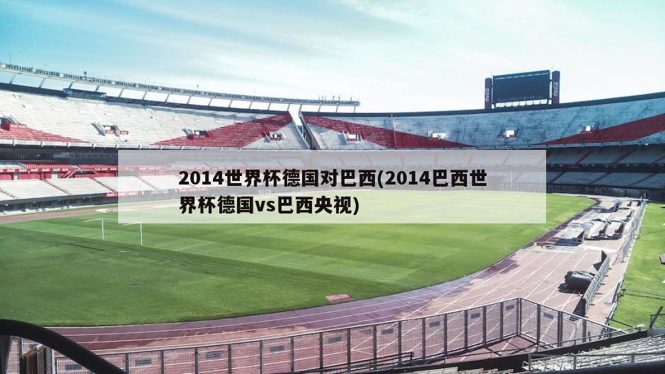 2014世界杯德国对巴西(2014巴西世界杯德国vs巴西央视)