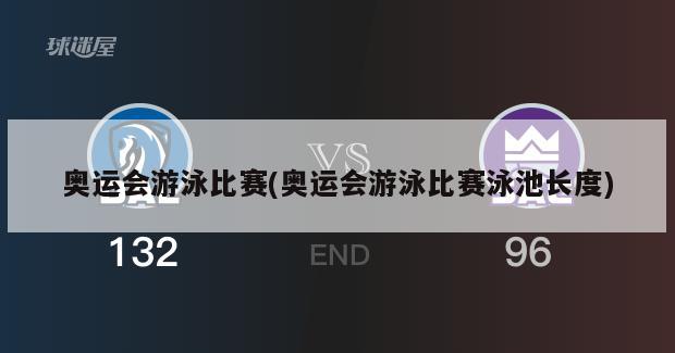 奥运会游泳比赛(奥运会游泳比赛泳池长度)