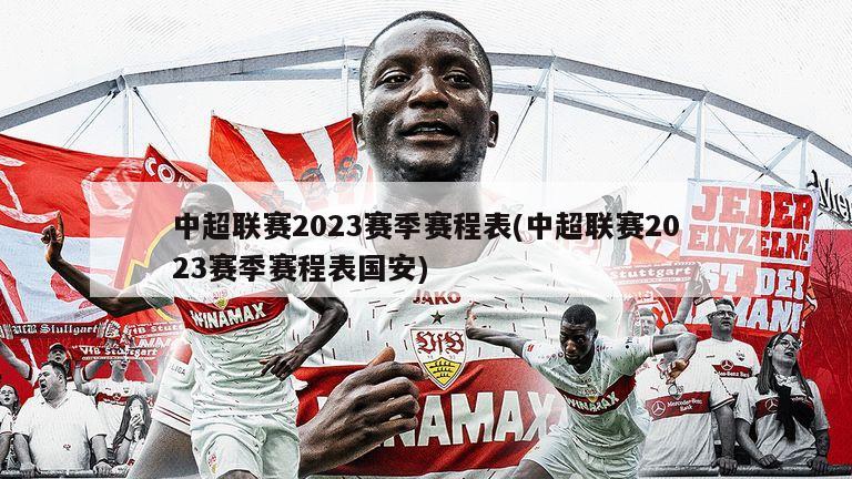 中超联赛2023赛季赛程表(中超联赛2023赛季赛程表国安)