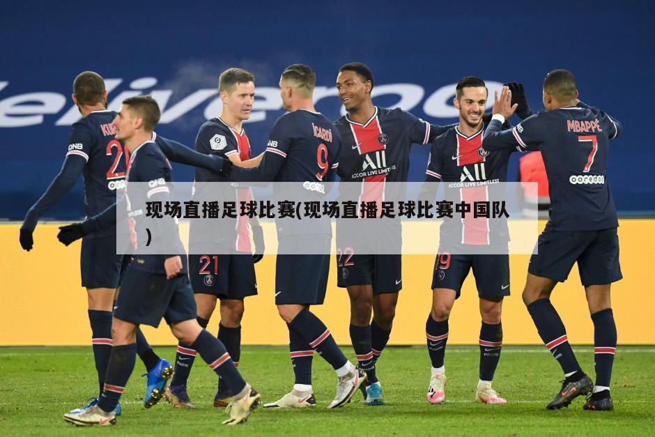 现场直播足球比赛(现场直播足球比赛中国队)