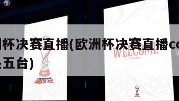 欧洲杯决赛直播(欧洲杯决赛直播cctv5中央五台)