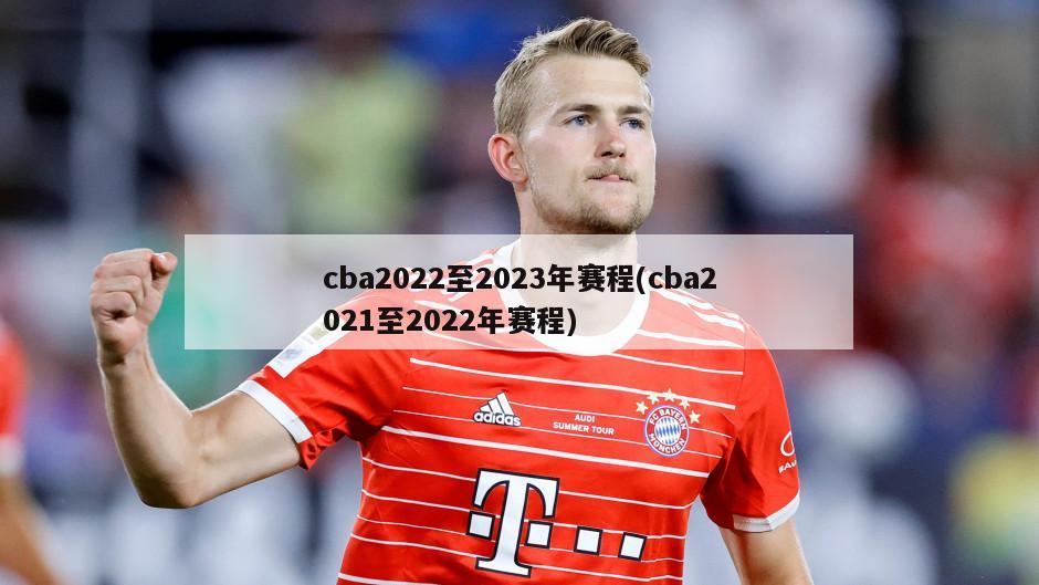 cba2022至2023年赛程(cba2021至2022年赛程)