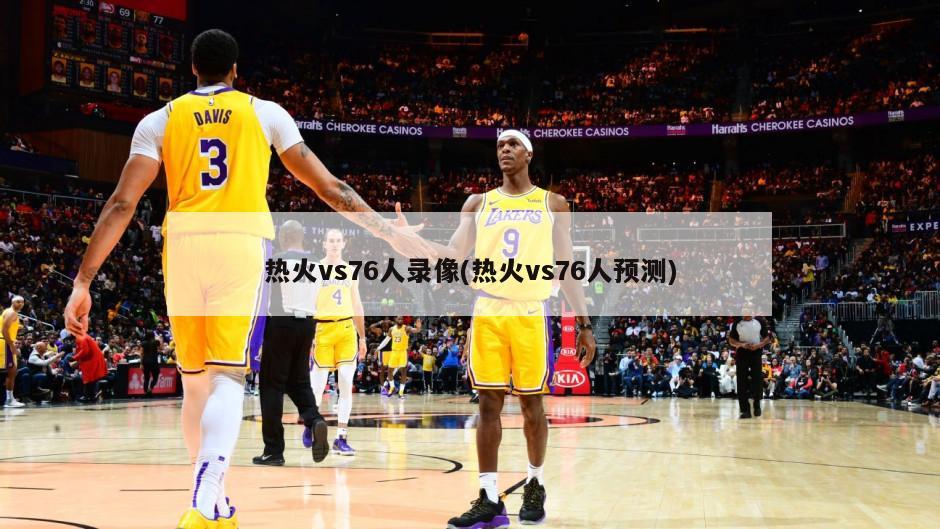 热火vs76人录像(热火vs76人预测)