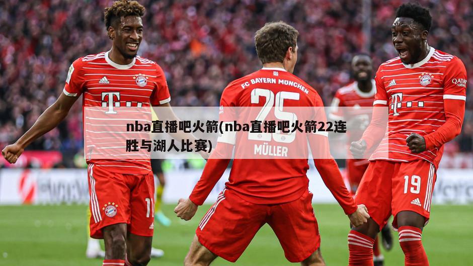 nba直播吧火箭(nba直播吧火箭22连胜与湖人比赛)