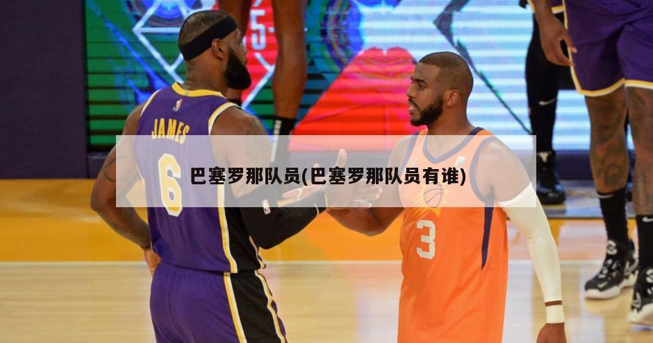 巴塞罗那队员(巴塞罗那队员有谁)