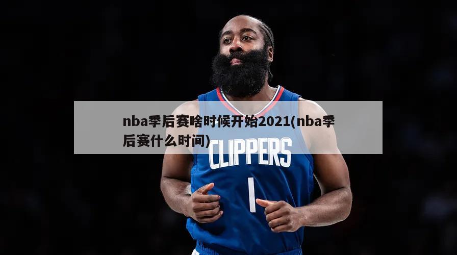 nba季后赛啥时候开始2021(nba季后赛什么时间)