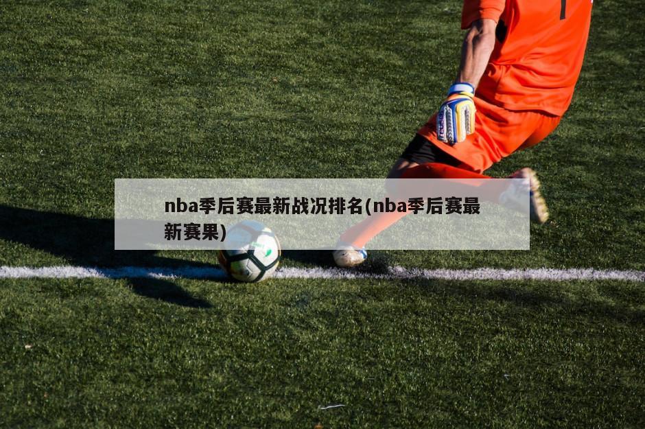 nba季后赛最新战况排名(nba季后赛最新赛果)