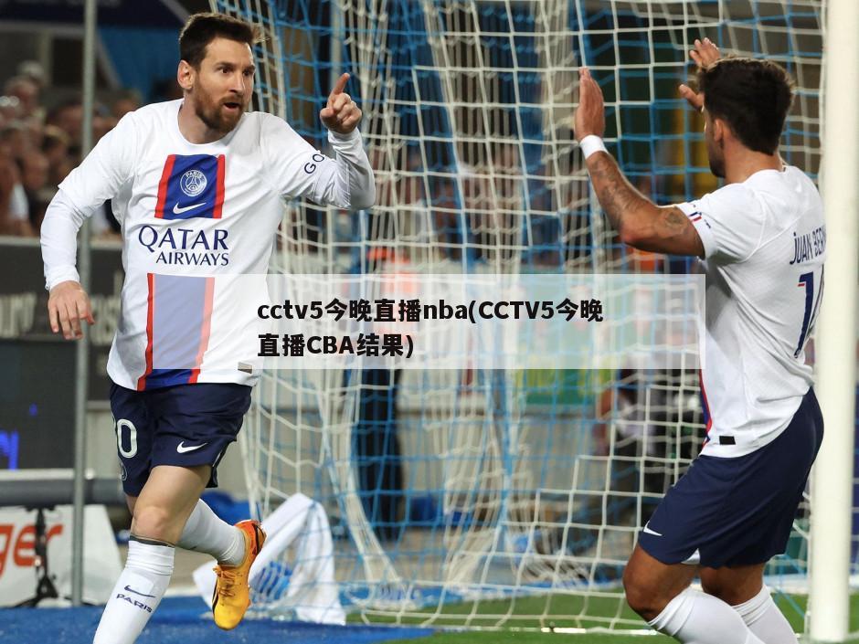 cctv5今晚直播nba(CCTV5今晚直播CBA结果)