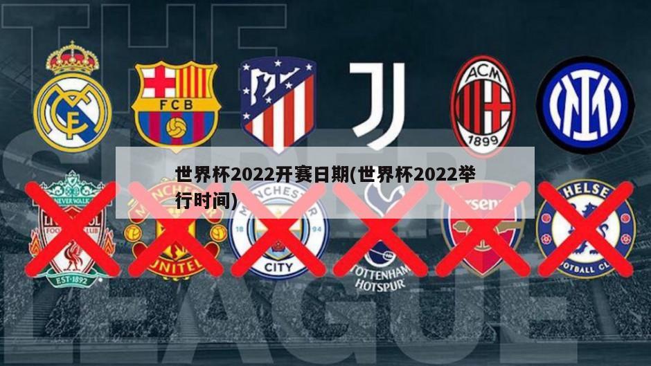 世界杯2022开赛日期(世界杯2022举行时间)