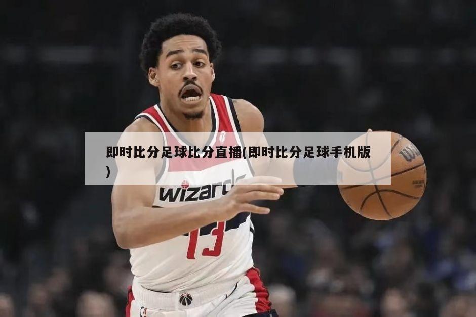 即时比分足球比分直播(即时比分足球手机版)