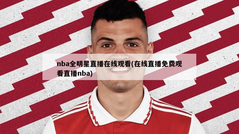 nba全明星直播在线观看(在线直播免费观看直播nba)