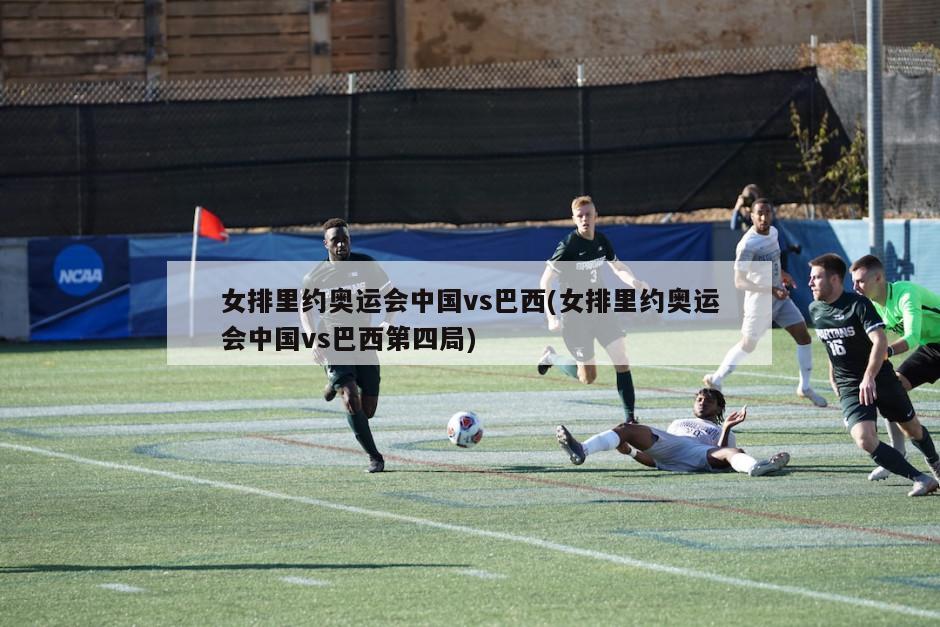 女排里约奥运会中国vs巴西(女排里约奥运会中国vs巴西第四局)
