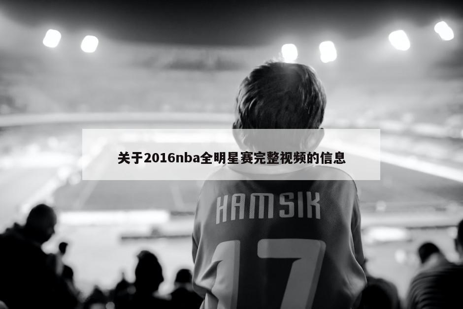 关于2016nba全明星赛完整视频的信息