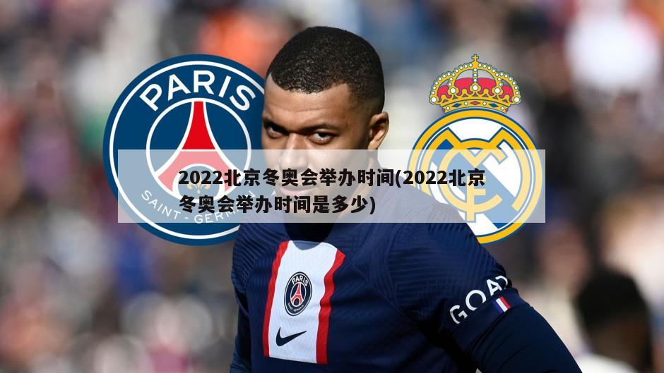 2022北京冬奥会举办时间(2022北京冬奥会举办时间是多少)