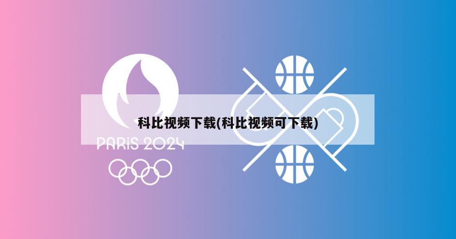 科比视频下载(科比视频可下载)