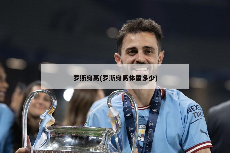 罗斯身高(罗斯身高体重多少)