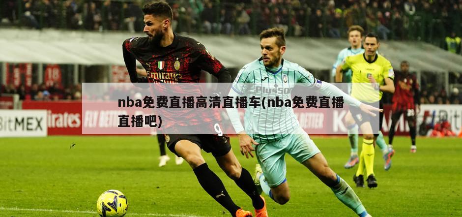 nba免费直播高清直播车(nba免费直播直播吧)