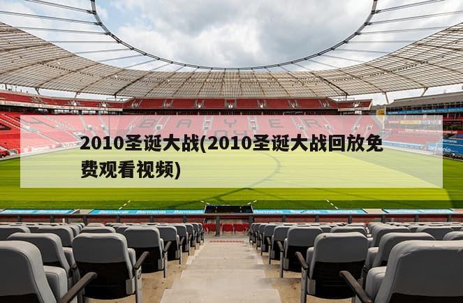 2010圣诞大战(2010圣诞大战回放免费观看视频)