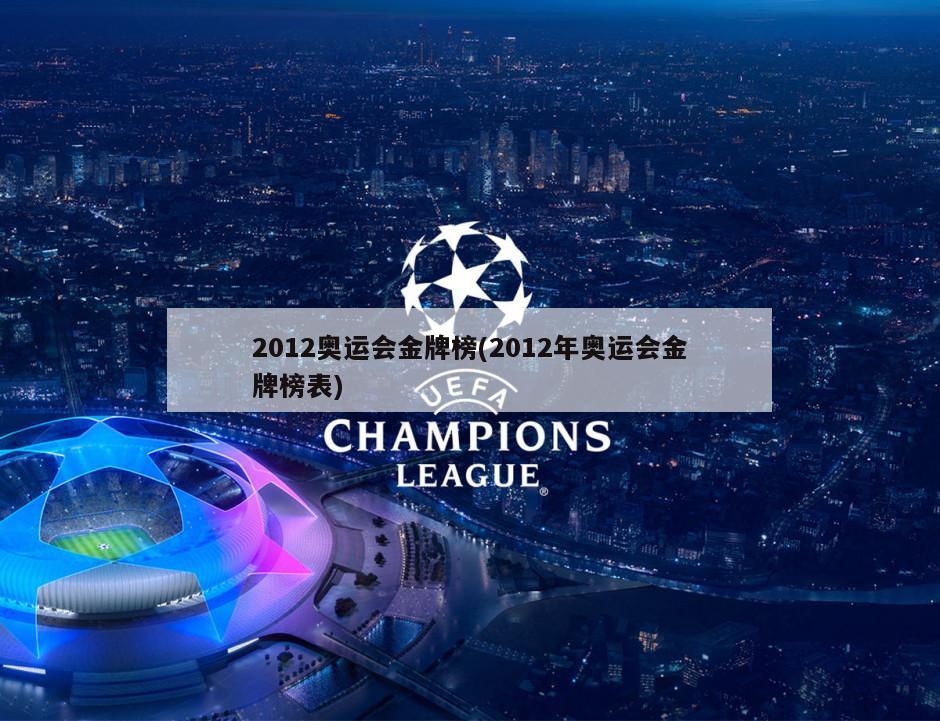 2012奥运会金牌榜(2012年奥运会金牌榜表)