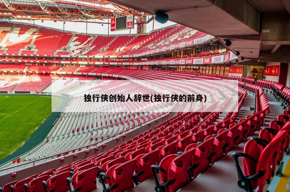 独行侠创始人辞世(独行侠的前身)