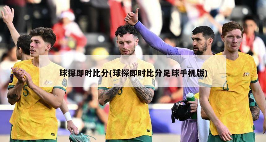 球探即时比分(球探即时比分足球手机版)
