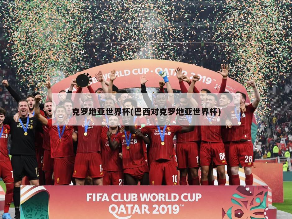 克罗地亚世界杯(巴西对克罗地亚世界杯)