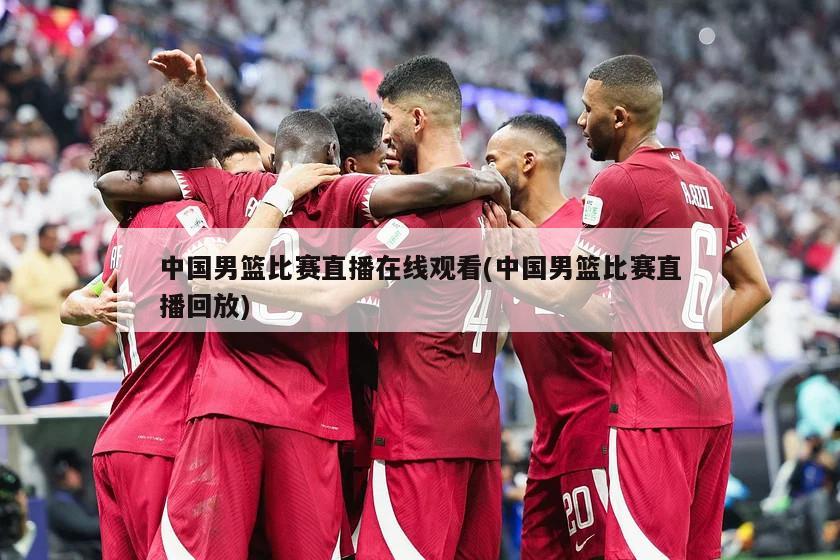 中国男篮比赛直播在线观看(中国男篮比赛直播回放)