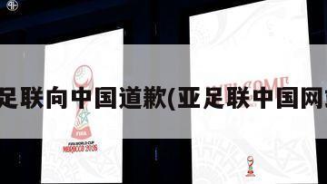 亚足联向中国道歉(亚足联中国网站)
