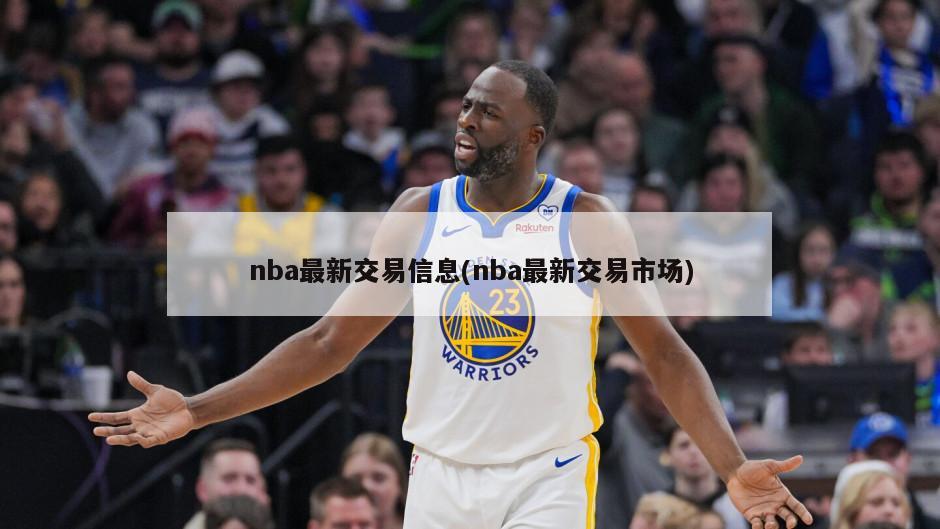 nba最新交易信息(nba最新交易市场)