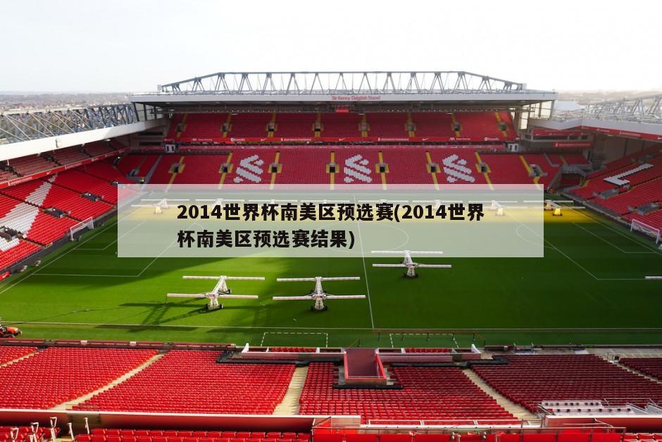 2014世界杯南美区预选赛(2014世界杯南美区预选赛结果)