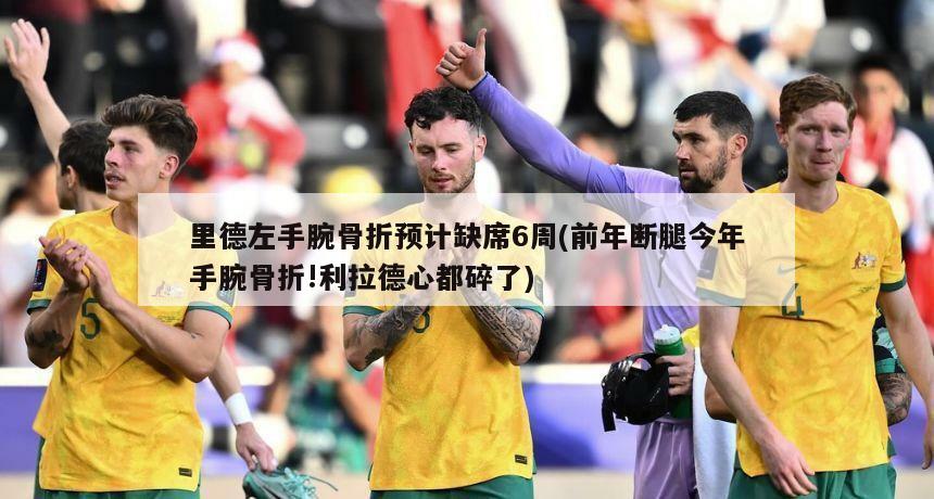 里德左手腕骨折预计缺席6周(前年断腿今年手腕骨折!利拉德心都碎了)