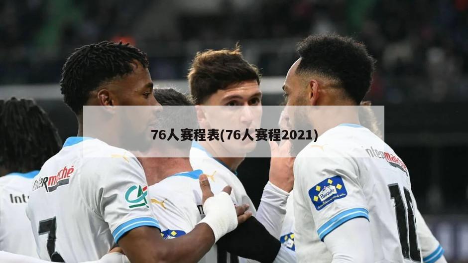 76人赛程表(76人赛程2021)