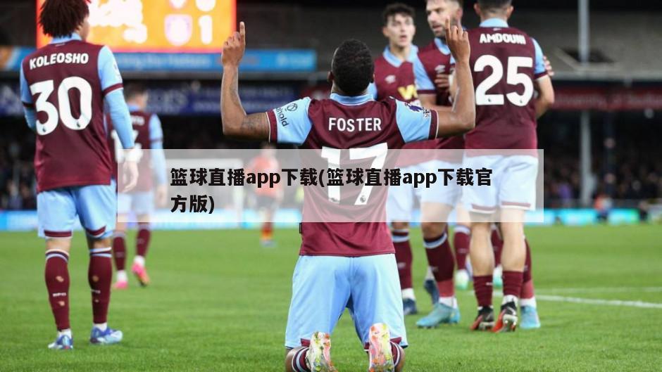 篮球直播app下载(篮球直播app下载官方版)