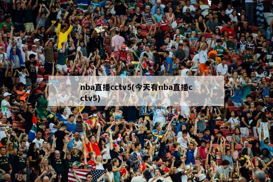 nba直播cctv5(今天有nba直播cctv5)