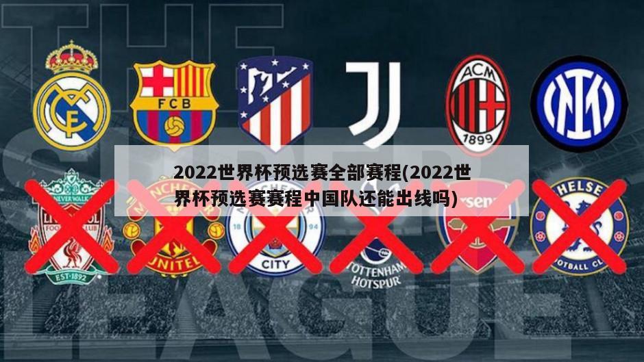 2022世界杯预选赛全部赛程(2022世界杯预选赛赛程中国队还能出线吗)