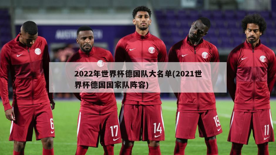 2022年世界杯德国队大名单(2021世界杯德国国家队阵容)