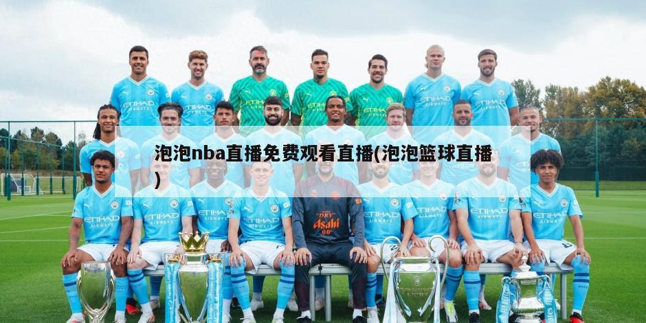 泡泡nba直播免费观看直播(泡泡篮球直播)