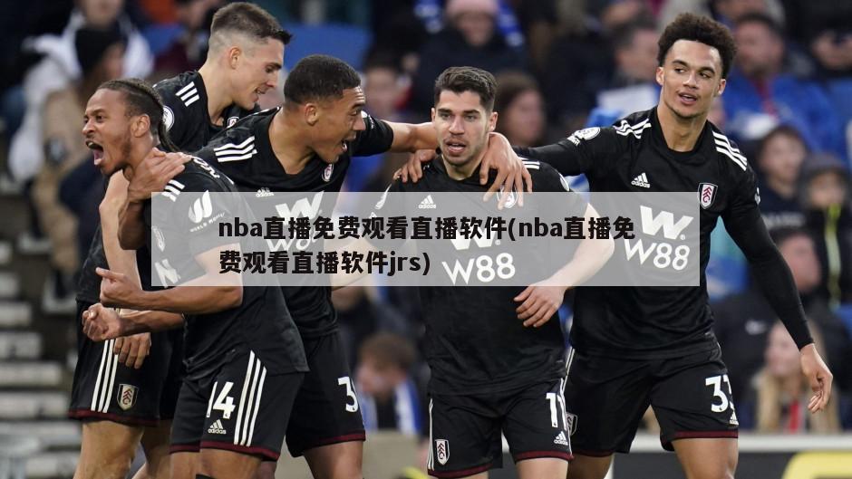 nba直播免费观看直播软件(nba直播免费观看直播软件jrs)