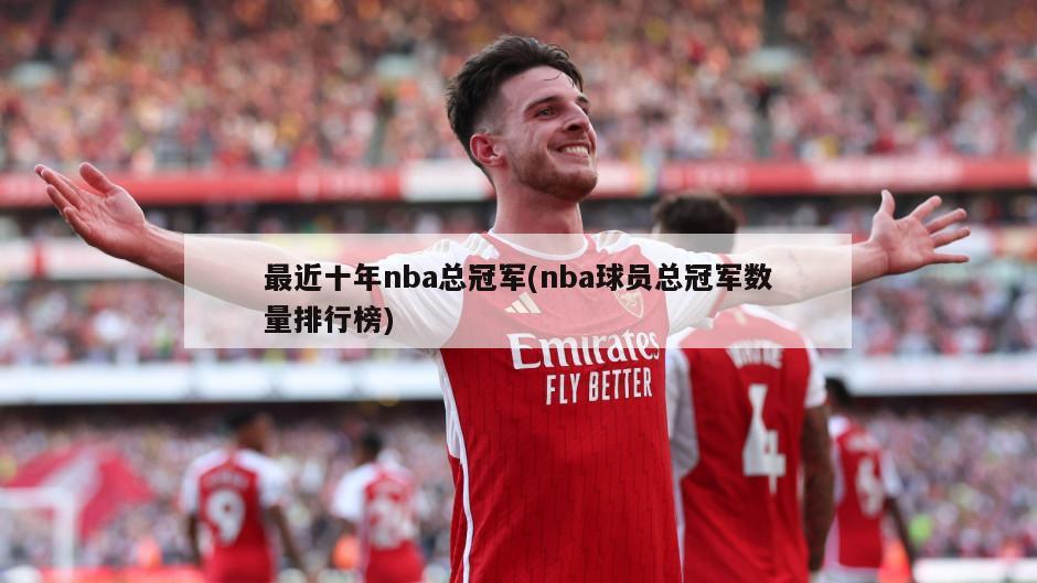 最近十年nba总冠军(nba球员总冠军数量排行榜)