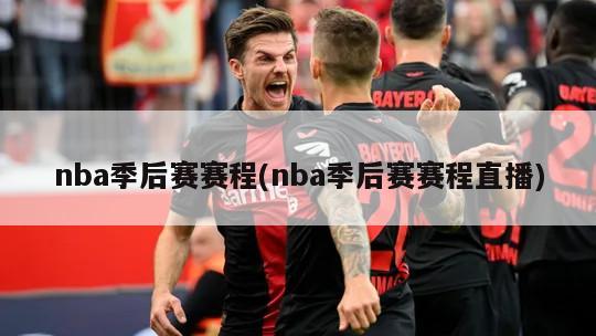 nba季后赛赛程(nba季后赛赛程直播)