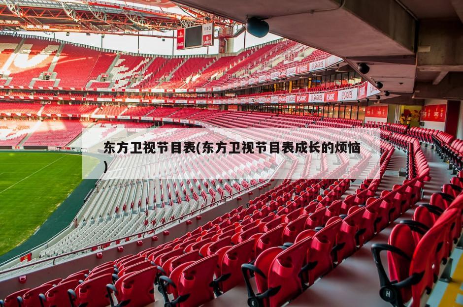 东方卫视节目表(东方卫视节目表成长的烦恼)